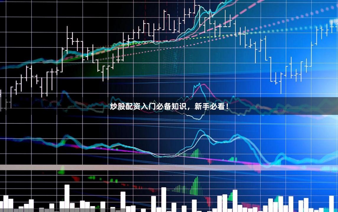 炒股配资入门必备知识，新手必看！