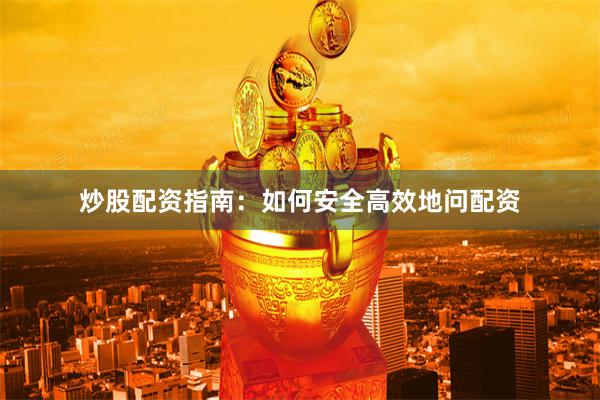 炒股配资指南：如何安全高效地问配资