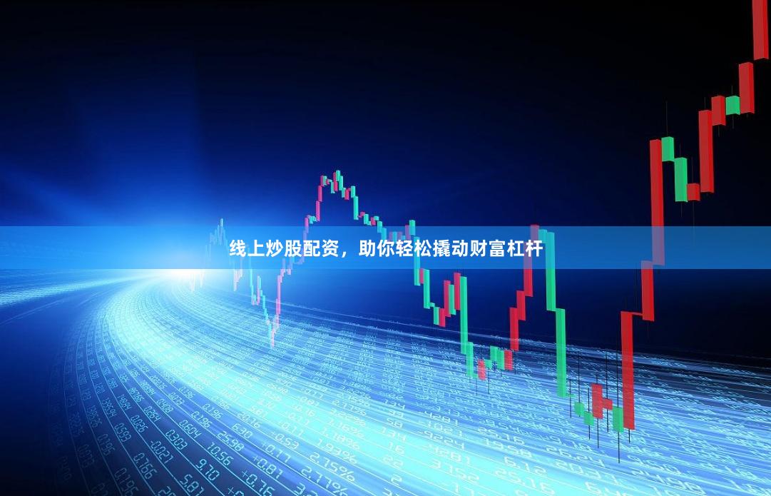 线上炒股配资,助你轻松撬动财富杠杆