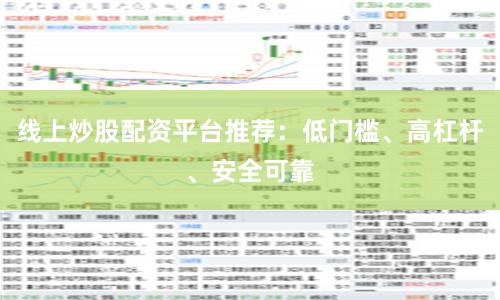 线上炒股配资平台推荐：低门槛、高杠杆、安全可靠