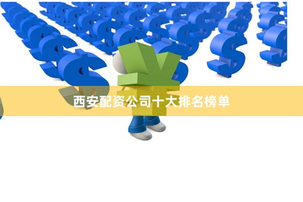 西安配资公司十大排名榜单