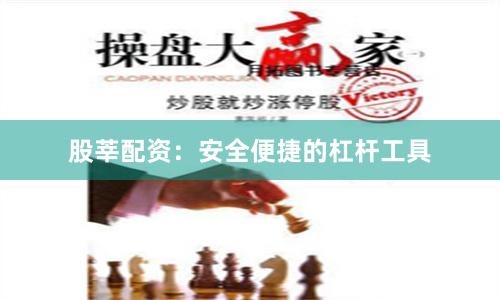 股莘配资：安全便捷的杠杆工具