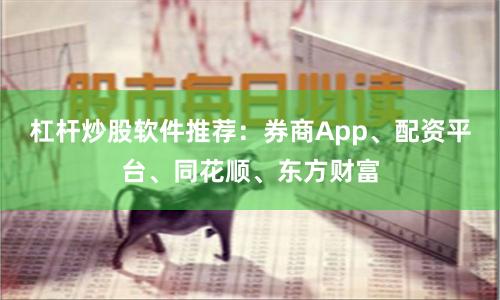 杠杆炒股软件推荐：券商App、配资平台、同花顺、东方财富